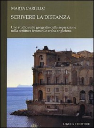 Scrivere la distanza. Uno studio sulle geografie della separazione nella scrittuta femminile araba anglofona - Marta Cariello