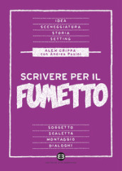 Scrivere per il fumetto. Dall idea alla sceneggiatura