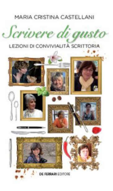 Scrivere di gusto. Lezioni di convivialità scrittoria - Maria Cristina Castellani