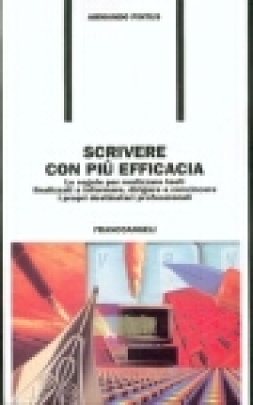 Scrivere con più efficacia. Le regole per realizzare testi finalizzati a informare, dirigere e convincere i propri destinatari professionali - Armando Pintus