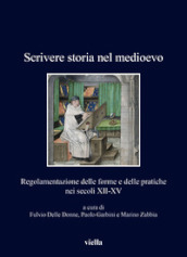 Scrivere storia nel medioevo. Regolamentazione delle forme e delle pratiche nei secoli XII-XV