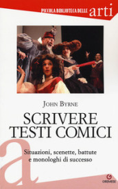 Scrivere testi comici. Situazioni, scenette, battute e monologhi di successo