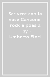 Scrivere con la voce Canzone, rock e poesia