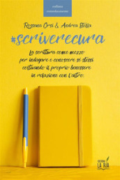 Scriverecura. La scrittura come mezzo per indagare e conoscere sé stessi coltivando il proprio benessere in relazione con l altro