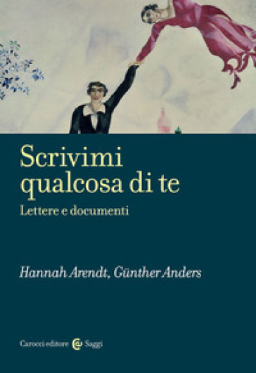 Scrivimi qualcosa di te. Lettere e documenti - Hannah Arendt - Gunther Anders