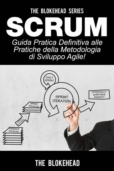 Scrum - Guida Pratica Definitiva alle Pratiche della Metodologia di Sviluppo Agile! - The Blokehead