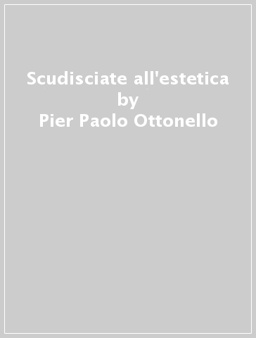 Scudisciate all'estetica - Pier Paolo Ottonello