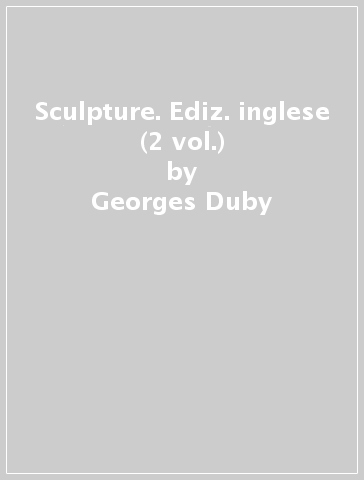 Sculpture. Ediz. inglese (2 vol.) - Jean-Luc Daval - Georges Duby