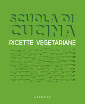 Scuola di cucina. Ricette vegetariane