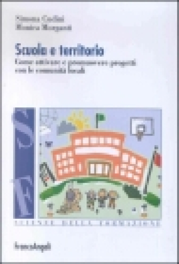 Scuola e territorio. Come attivare e promuovere progetti con le comunità locali - Simona Cudini - Monica Morganti