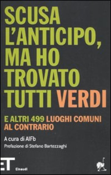 Scusa l'anticipo, ma ho trovato tutti verdi. E altri 499 luoghi comuni al contrario - Alfredo Bucciante