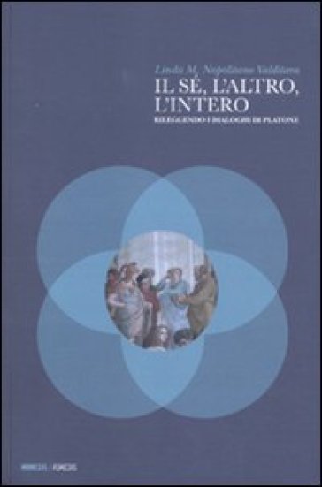 Sé, l'altro, l'intero. Rileggendo i dialoghi di Platone (Il) - Linda M. Napolitano Valditara