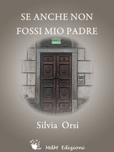 Se anche non fossi mio padre - Silvia Orsi