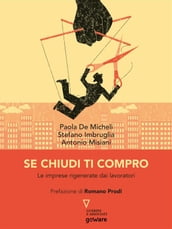 Se chiudi ti compro. Le imprese rigenerate dai lavoratori. Prefazione di Romano Prodi