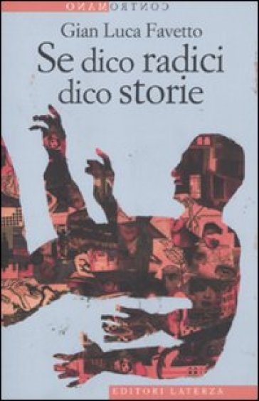 Se dico radici dico storie - Gian Luca Favetto