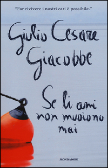 Se li ami non muoiono mai. Come ho affrontato e superato il dolore del lutto - Giulio Cesare Giacobbe