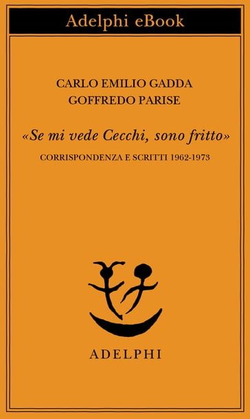 «Se mi vede Cecchi, sono fritto» - Carlo Emilio Gadda - Goffredo Parise