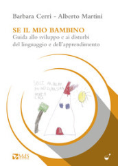 Se il mio bambino. Guida allo sviluppo e ai disturbi del linguaggio e dell apprendimento