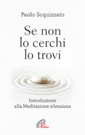 Se non lo cerchi lo trovi. Introduzione alla meditazione silenziosa