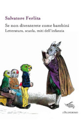 Se non diventerete come bambini. Letteratura, scuola, miti dell infanzia