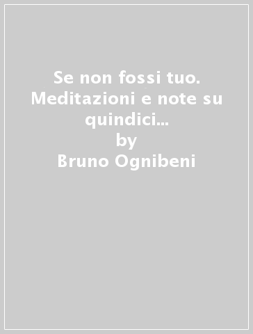 Se non fossi tuo. Meditazioni e note su quindici salmi e una poesia di Gregorio di Nazianzo - Bruno Ognibeni