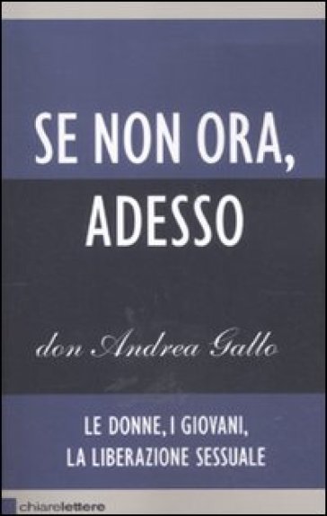 Se non ora, adesso. Le donne, i giovani, la liberazione sessuale - Andrea Gallo