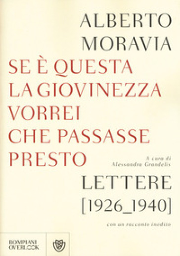 Se questa è la giovinezza vorrei che passasse presto. Lettere (1926-1940) con un racconto inedito - Alberto Moravia