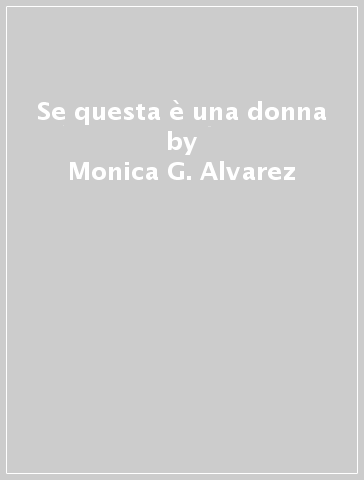 Se questa è una donna - Monica G. Alvarez