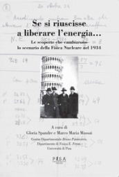 Se si riuscisse a liberare l energia. Le scoperte che cambiarono lo scenario della fisica nucleare nel 1934