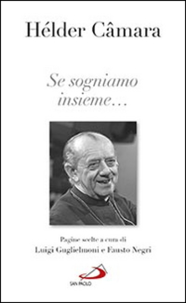 Se sogniamo insieme... - Helder Camara - Luigi Guglielmoni - Fausto Negri