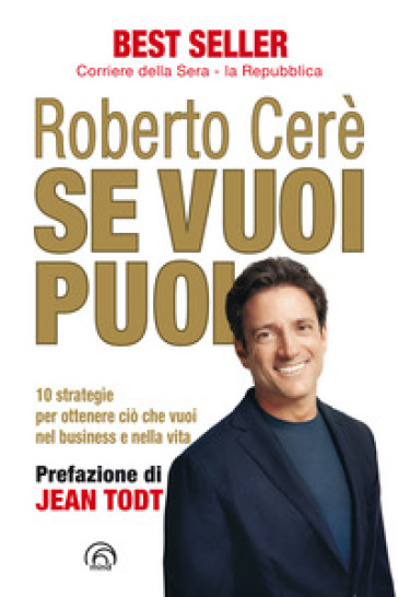 Se vuoi puoi. 10 strategie per ottenere ciò che vuoi, nel business e nella vita - Roberto Cerè