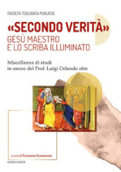 «Secondo verità». Gesù maestro e lo scriba illuminato. Miscellanea di studi in onore del prof. Luigi Orlando ofm