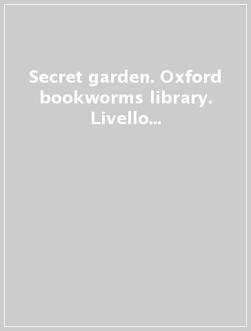Secret garden. Oxford bookworms library. Livello 3. Con CD Audio formato MP3. Con espansione online
