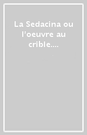 La Sedacina ou l oeuvre au crible. L alchimie de Guillame Sedacer, carme catalan de la fin du XIV siecle. Etudes et outils. Etidion critique