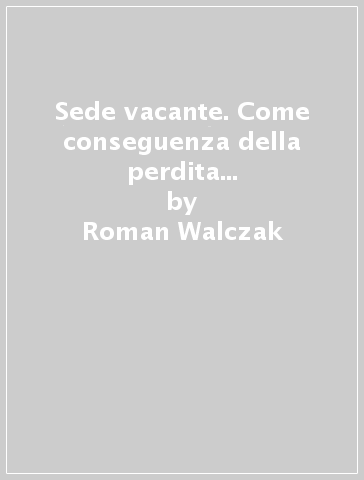 Sede vacante. Come conseguenza della perdita di un ufficio ecclesiastico nel codice di diritto canonico del 1983 - Roman Walczak