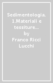 Sedimentologia. 1.Materiali e tessiture dei sedimenti