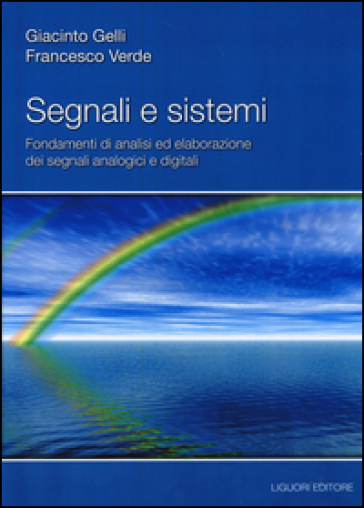 Segnali e sistemi. Fondamenti di analisi ed elaborazione dei segnali analogici e digitali - Giacinto Gelli - Francesco Verde