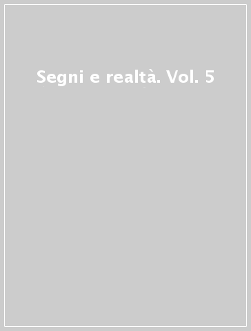 Segni e realtà. Vol. 5