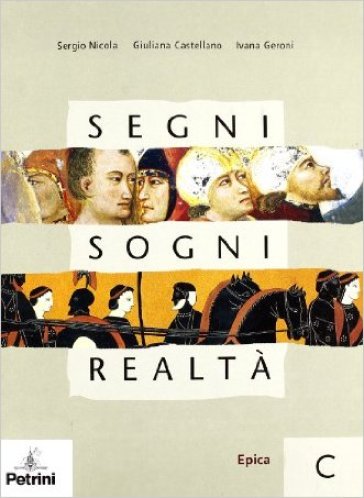 Segni, sogni, realtà. Vol. C: Epica. Con espansione online. Per le Scuole superiori - Sergio Nicola - Giuliana Castellano - Ivana Geroni