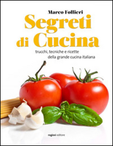 Segreti di cucina. Trucchi, tecniche e ricette della gastronomia italiana - Marco Follieri