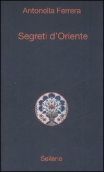 Segreti d'oriente. L'antica arte della camera da letto - Antonella Ferrera