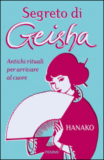 Segreto di geisha. Antichi rituali per arrivare al cuore - Hanako