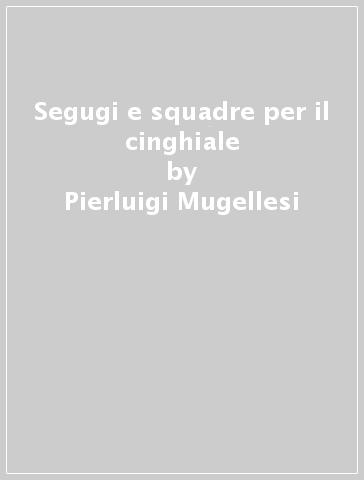 Segugi e squadre per il cinghiale - Federico Cenci - Pierluigi Mugellesi