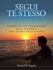 Segui Te Stesso - Diario di un visionario alla ricerca del senso della vita