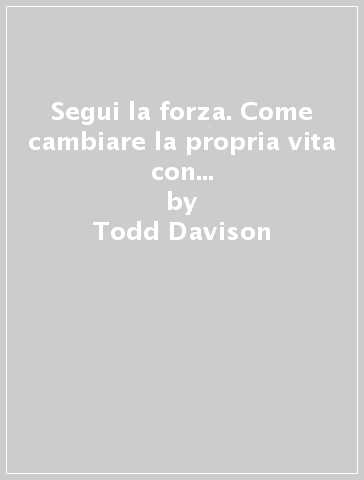 Segui la forza. Come cambiare la propria vita con la guarigione attitudinale - Todd Davison