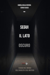 Segui il lato oscuro. Viaggio nel mondo dell insolito e del mistero