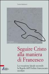 Seguire Cristo alla maniera di Francesco. La vocazione laicale secondo la regola dell Ordine francescano secolare