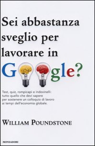 Sei abbastanza sveglio per lavorare in Google? Test, quiz, rompicapi e indovinelli: tutto quello che devi sapere per sostenere un colloquio di lavoro... - William Poundstone