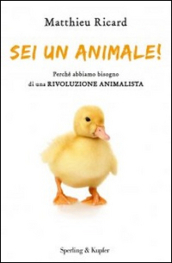 Sei un animale! Perché abbiamo bisogno di una rivoluzione animalista