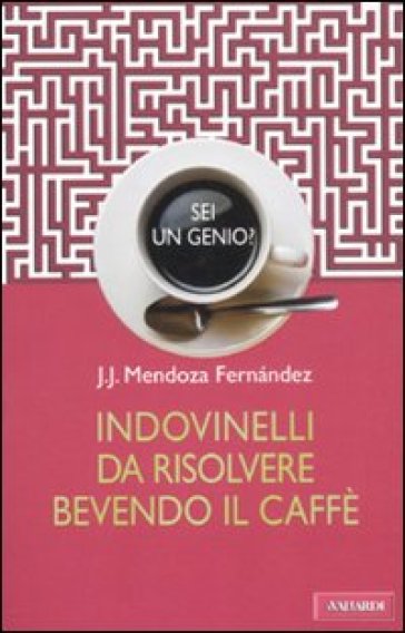 Sei un genio? Indovinelli da risolvere bevendo il caffè - J.J. Mendoza Fernandez